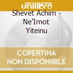 Shevet Achim - Ne'Imot Yiteinu cd