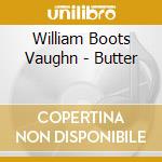 William Boots Vaughn - Butter cd musicale di William Boots Vaughn