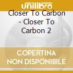Closer To Carbon - Closer To Carbon 2 cd musicale di Closer To Carbon