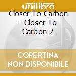 Closer To Carbon - Closer To Carbon 2 cd