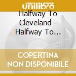 Halfway To Cleveland - Halfway To Cleveland cd