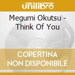 Megumi Okutsu - Think Of You cd musicale di Megumi Okutsu