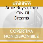 Amie Boys (The) - City Of Dreams cd