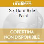 Six Hour Ride - Paint cd musicale di Six Hour Ride
