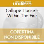 Calliope House - Within The Fire cd