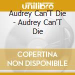 Audrey Can'T Die - Audrey Can'T Die cd
