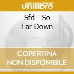 Sfd - So Far Down cd
