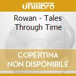 Rowan - Tales Through Time cd musicale di Rowan