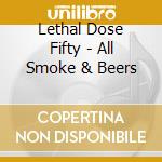 Lethal Dose Fifty - All Smoke & Beers cd