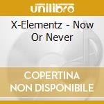 X-Elementz - Now Or Never cd