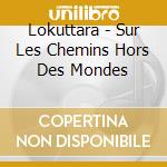 Lokuttara - Sur Les Chemins Hors Des Mondes cd