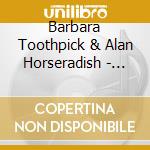 Barbara Toothpick & Alan Horseradish - Maine Songs From A Different Head cd