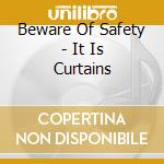 Beware Of Safety - It Is Curtains