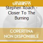 Stephen Roach - Closer To The Burning cd