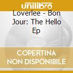 Loverlee - Bon Jour: The Hello Ep cd musicale di Loverlee