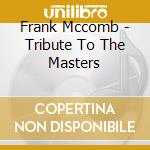 Frank Mccomb - Tribute To The Masters cd musicale di Frank Mccomb