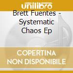 Brett Fuentes - Systematic Chaos Ep cd