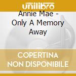 Annie Mae - Only A Memory Away cd