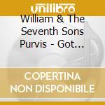 William & The Seventh Sons Purvis - Got To Get Up cd