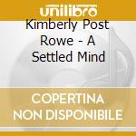 Kimberly Post Rowe - A Settled Mind cd musicale di Kimberly Post Rowe