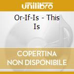 Or-If-Is - This Is cd