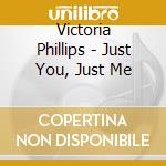 Victoria Phillips - Just You, Just Me cd musicale di Victoria Phillips