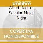 Allied Radio - Secular Music Night cd musicale di Allied Radio