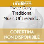 Twice Daily - Traditional Music Of Ireland & Scotland cd
