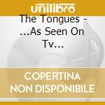 The Tongues - ...As Seen On Tv... cd