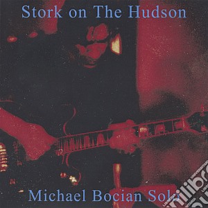 Michael Bocian - Stork On The Hudson-Michael Bocian Solo cd musicale di Michael Bocian