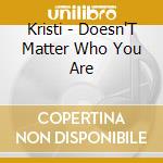 Kristi - Doesn'T Matter Who You Are cd