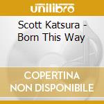 Scott Katsura - Born This Way cd