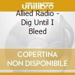 Allied Radio - Dig Until I Bleed