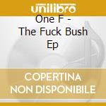 One F - The Fuck Bush Ep cd