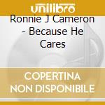 Ronnie J Cameron - Because He Cares cd musicale di Ronnie J Cameron