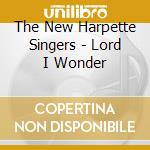 The New Harpette Singers - Lord I Wonder cd musicale di The New Harpette Singers