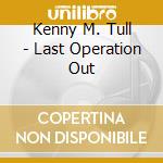 Kenny M. Tull - Last Operation Out cd