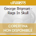 George Brigman - Rags In Skull cd