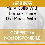 Mary Collis With Lorna - Share The Magic With Me cd musicale di Mary Collis With Lorna