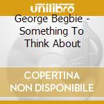George Begbie - Something To Think About cd