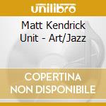 Matt Kendrick Unit - Art/Jazz cd