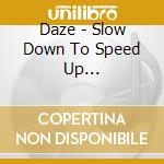 Daze - Slow Down To Speed Up... cd