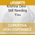 Krishna Devi - Still Needing You cd musicale di Krishna Devi