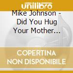Mike Johnson - Did You Hug Your Mother Today? cd musicale di Mike Johnson