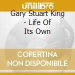 Gary Stuart King - Life Of Its Own cd