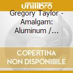 Gregory Taylor - Amalgam: Aluminum / Hydrogen cd