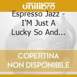 Espresso Jazz - I'M Just A Lucky So And So cd