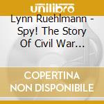 Lynn Ruehlmann - Spy! The Story Of Civil War Spy Elizabeth Van Lew cd