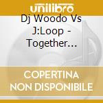 Dj Woodo Vs J:Loop - Together Forever We Are # One cd