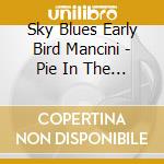 Sky Blues Early Bird Mancini - Pie In The Sky